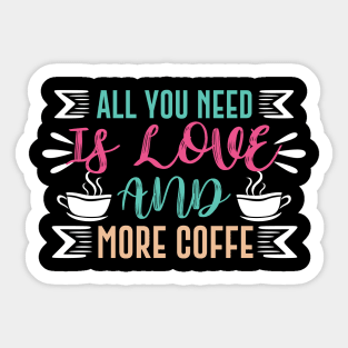 All you need is love and more coffee Sticker